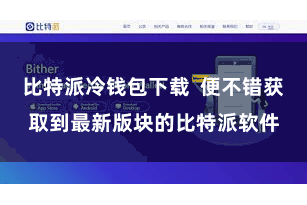 比特派冷钱包下载  便不错获取到最新版块的比特派软件